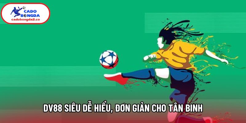 DV88 siêu dễ hiểu, đơn giản cho tân binh