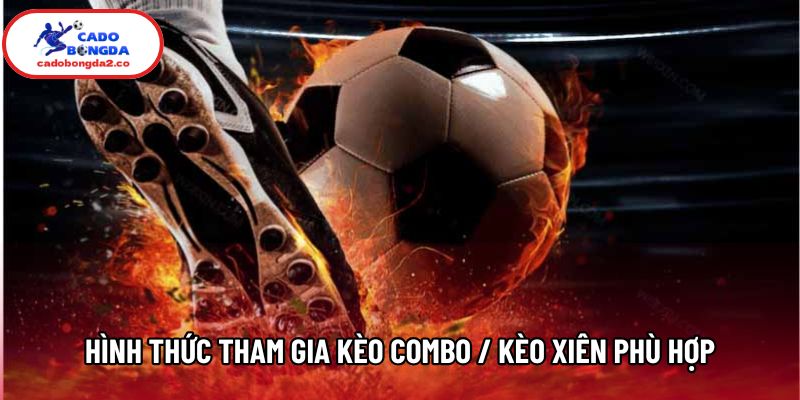 Hình thức tham gia kèo combo / kèo xiên phù hợp Hình thức tham gia kèo combo / kèo xiên phù hợp