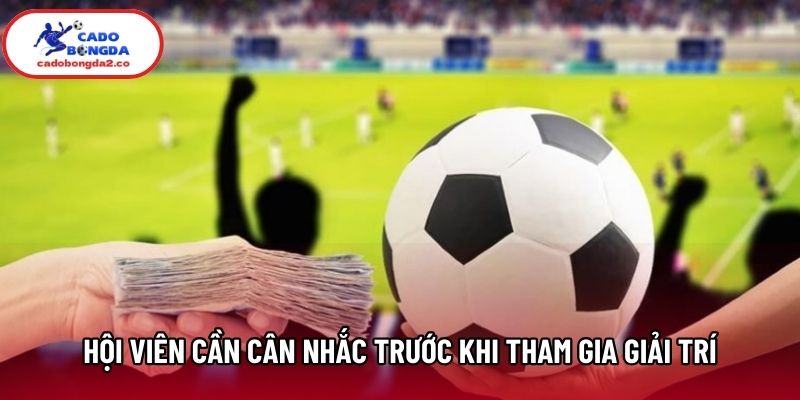 Hội viên cần cân nhắc trước khi tham gia giải trí