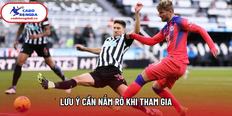 Lưu ý cần nắm rõ khi tham gia Lưu ý cần nắm rõ khi tham gia