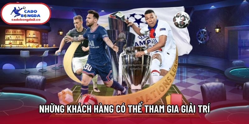 Những khách hàng có thể tham gia giải trí