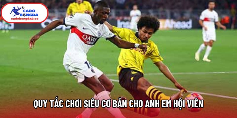 Quy tắc chơi siêu cơ bản cho anh em hội viên Quy tắc chơi siêu cơ bản cho anh em hội viên