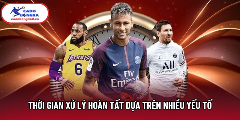 Thời gian giao dịch xử lý hoàn tất dựa trên nhiều yếu tố Thời gian giao dịch xử lý hoàn tất dựa trên nhiều yếu tố