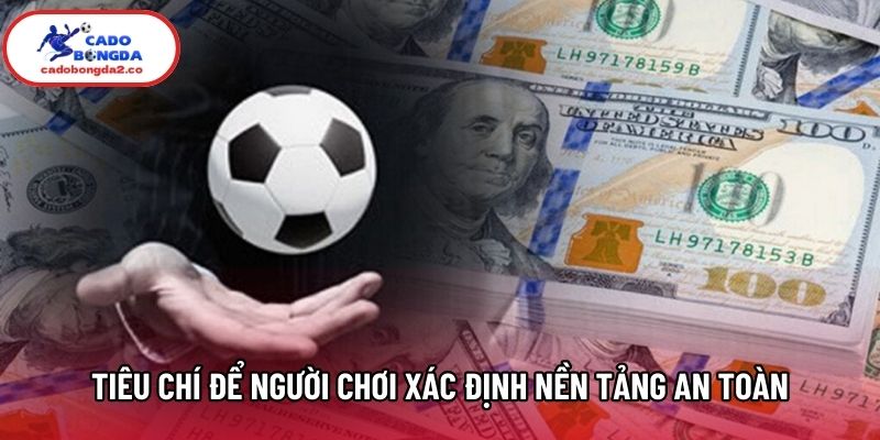 Tiêu chí để người chơi xác định nền tảng an toàn