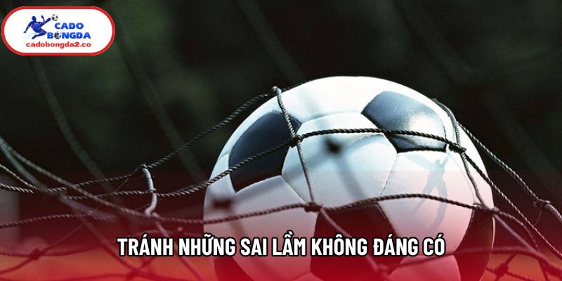 Tránh những sai lầm không đáng có Tránh những sai lầm không đáng có