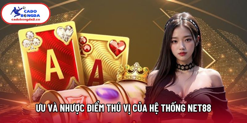 Ưu và nhược điểm thú vị của hệ thống Net88